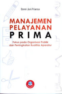 Manajemen Pelayanan Prima  Fokus pada Organisasi Publik dan Peningkatan kualitas aparatur