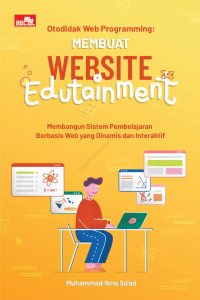 Otodidak web programming membuat website edutainment ; Membangun Sistem Pembelajaran Berbasis Web Yang Dinamis Dan Interaktif